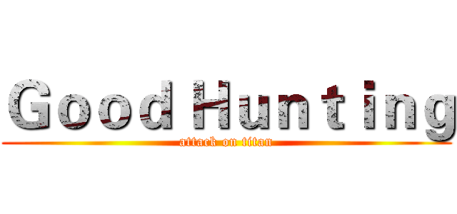 Ｇｏｏｄ Ｈｕｎｔｉｎｇ (attack on titan)