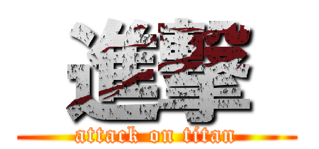  進撃  (attack on titan)