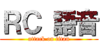 ＲＣ 語音 (attack on titan)