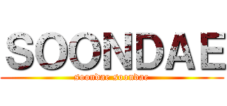 ＳＯＯＮＤＡＥ (soondae soondae)
