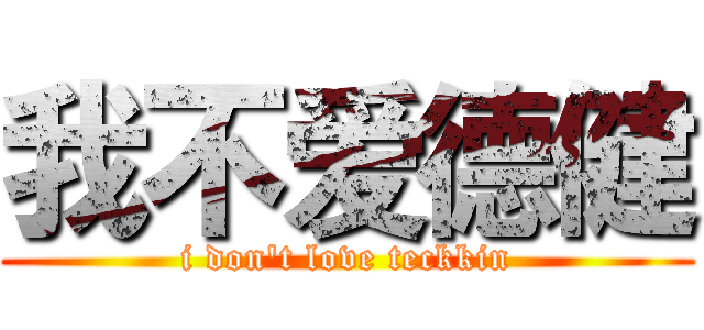 我不爱德健 (i don't love teckkin)