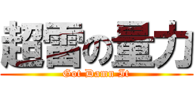超雷の量力 (Got Damn It)