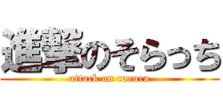 進撃のそらっち (attack on rarura)