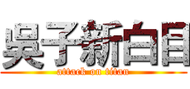 吳子新白目 (attack on titan)