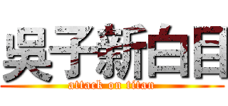 吳子新白目 (attack on titan)