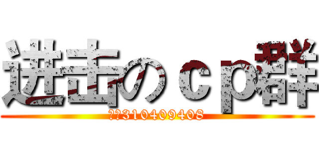 进击のｃｐ群 (群：310409408)