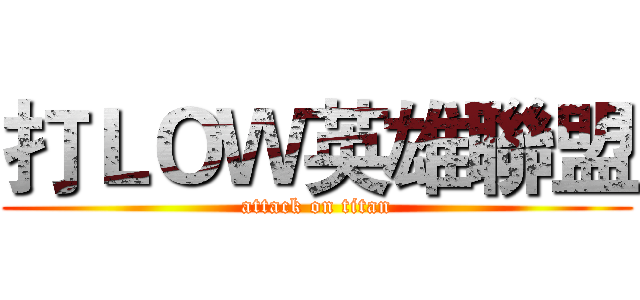 打ＬＯＷ英雄聯盟 (attack on titan)