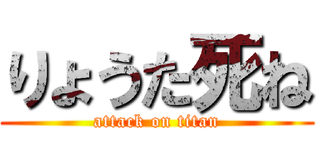 りょうた死ね (attack on titan)