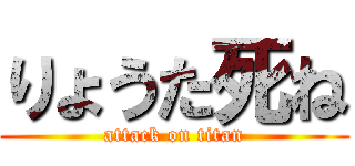 りょうた死ね (attack on titan)