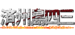 済州島四三 (KOREAN killed 30000 JAPANese)