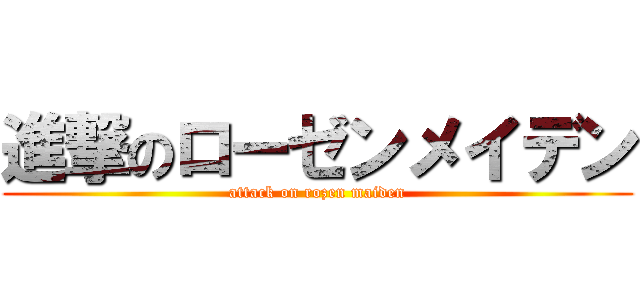 進撃のローゼンメイデン (attack on rozen maiden)