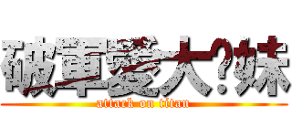 破軍愛大奶妹 (attack on titan)