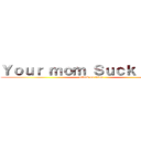 Ｙｏｕｒ ｍｏｍ Ｓｕｃｋ ｄｉｃｋ (attack on titan)