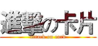 進擊の卡片 (attack on card)
