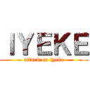ＩＹＥＫＥ (attack on iyeke)