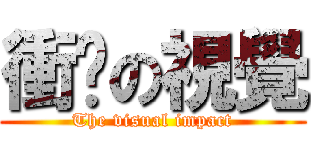 衝擊の視覺 (The visual impact)