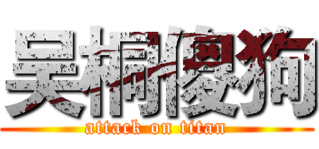 吴桐傻狗 (attack on titan)