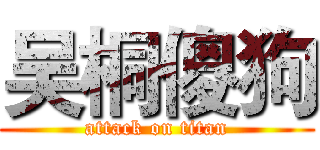 吴桐傻狗 (attack on titan)