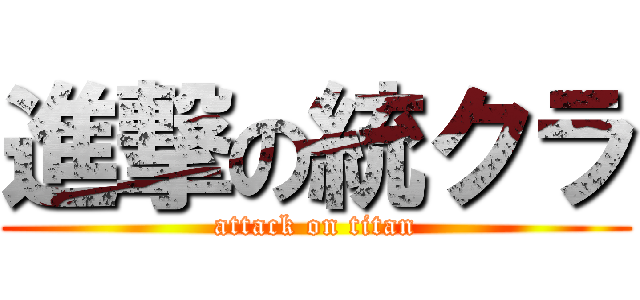 進撃の統クラ (attack on titan)