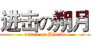 进击の朔月 (attack on Phoebe)