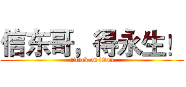 信东哥，得永生！ (attack on titan)