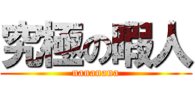 究極の暇人 (nananana)