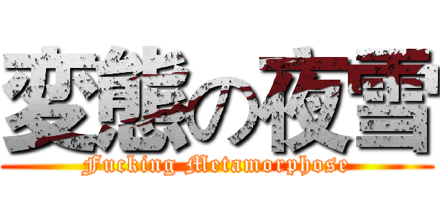 変態の夜雪 (Fucking Metamorphose)