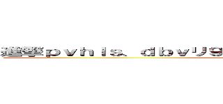 進撃ｐｖｈｌｓ、ｄｂｖリ９エｆｊｖｂェ８ｈｇｒｙｊｋ；ｌの巨人 (attack on titan)