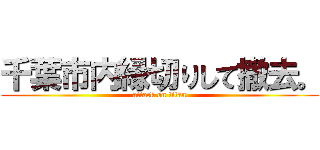 千葉市内縁切りして撤去。 (attack on titan)