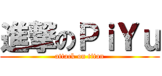 進撃のＰｉＹｕ (attack on titan)