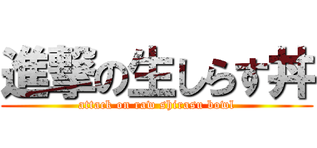 進撃の生しらす丼 (attack on raw shirasu bowl)