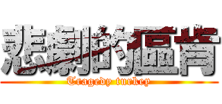 悲劇的區肯 (Tragedy turkey)