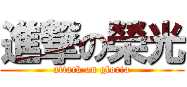 進撃の榮光 (attack on gloria)