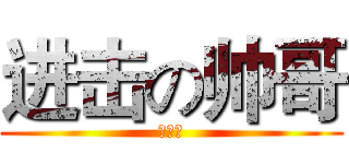 进击の帅哥 (刘镕玮)