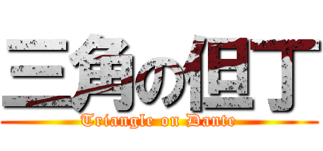 三角の但丁 (Triangle on Dante)