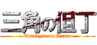 三角の但丁 (Triangle on Dante)