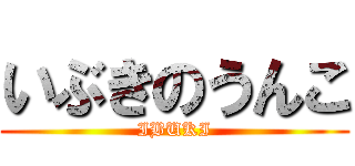 いぶきのうんこ (IBUKI)