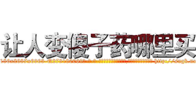 让人变傻子药哪里买 (让人变傻子药哪里买【电-186x2687x6963-Q278180069元-吉-药-业】我们做的是长期生意,靠的是老客户长期支持 http://sngk.net/qVVy3k
)