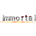 Ｉｍｍｏｒｔａｌ ()