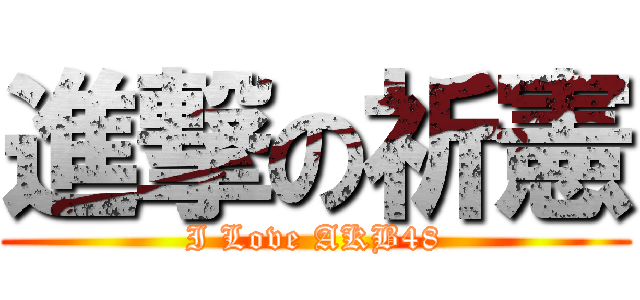 進撃の祈憲 (I Love AKB48)