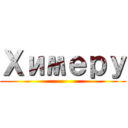 Химеру ()