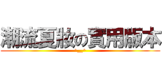 潮流夏妝の實用版本 (^__^)