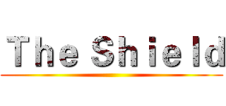 Ｔｈｅ Ｓｈｉｅｌｄ ()