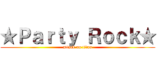 ★Ｐａｒｔｙ Ｒｏｃｋ★ (attack on titan)