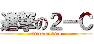 進撃の２ーＣ (attack on titan)