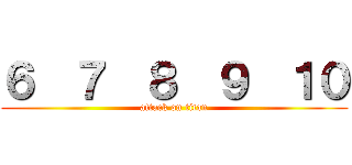 ６  ７  ８  ９  １０ (attack on titan)