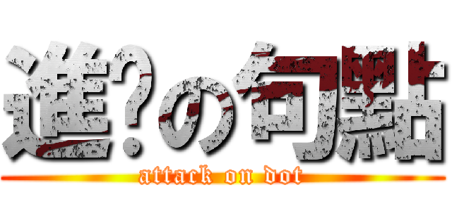 進擊の句點 (attack on dot)