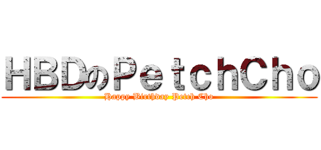 ＨＢＤのＰｅｔｃｈＣｈｏ (Happy Birthday Petch Cho)