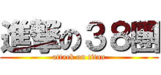 進撃の３８團 (attack on titan)