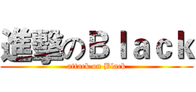 進擊のＢｌａｃｋ (attack on Black)